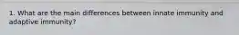 1. What are the main differences between innate immunity and adaptive immunity?
