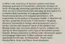 1) What is the main focus of dynamic systems and whole language approach to intervention? -interaction between all levels of language processing typically at the narrative level 2) What are the 3 connectionist traits and what do they lead to? a. multidirectional interaction of language processors, b. Simultaneous activity of all language processors c. Self-organization is a by-product of language models 3) What are the dynamic properties of this type of intervention? -Targeting phonemic development through word development used in variety contexts and temporal nature of the patterns that develop within each processor (plans for words, syllables and sounds) 4) What population is this type of intervention geared toward? -Primary population is children with concomitant speech and language impairment 5) What materials are made specifically for this type of intervention? -Phonic Faces, MorphoPhonic Faces, and Phonic Faces storybooks.