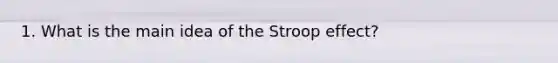 1. What is the main idea of the Stroop effect?