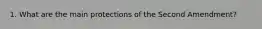 1. What are the main protections of the Second Amendment?