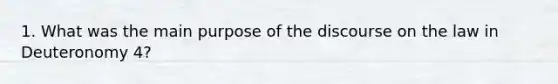 1. What was the main purpose of the discourse on the law in Deuteronomy 4?