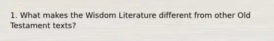 1. What makes the Wisdom Literature different from other Old Testament texts?