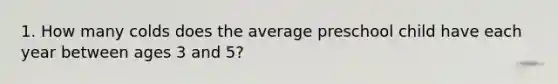 1. How many colds does the average preschool child have each year between ages 3 and 5?