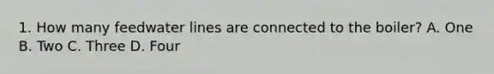 1. How many feedwater lines are connected to the boiler? A. One B. Two C. Three D. Four