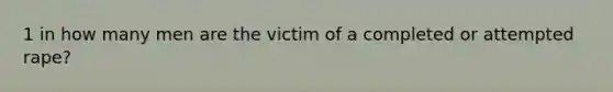 1 in how many men are the victim of a completed or attempted rape?