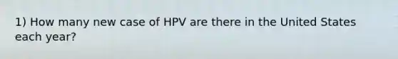 1) How many new case of HPV are there in the United States each year?