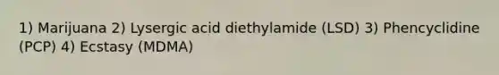 1) Marijuana 2) Lysergic acid diethylamide (LSD) 3) Phencyclidine (PCP) 4) Ecstasy (MDMA)