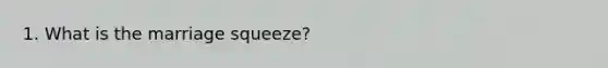 1. What is the marriage squeeze?