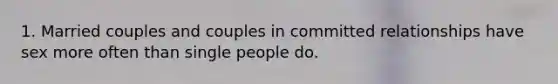 1. Married couples and couples in committed relationships have sex more often than single people do.