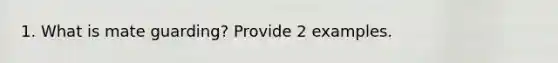 1. What is mate guarding? Provide 2 examples.
