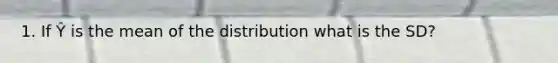 1. If Ŷ is the mean of the distribution what is the SD?