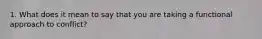 1. What does it mean to say that you are taking a functional approach to conflict?