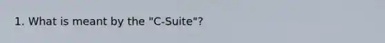 1. What is meant by the "C-Suite"?