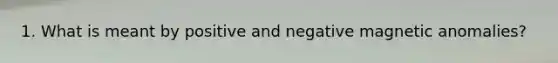 1. What is meant by positive and negative magnetic anomalies?