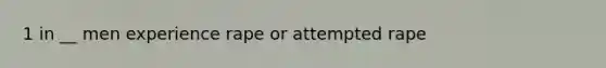 1 in __ men experience rape or attempted rape