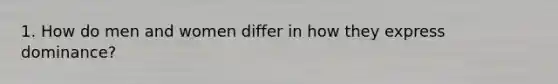 1. How do men and women differ in how they express dominance?