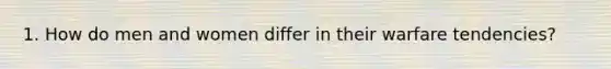 1. How do men and women differ in their warfare tendencies?