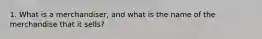 1. What is a merchandiser, and what is the name of the merchandise that it sells?