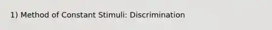 1) Method of Constant Stimuli: Discrimination