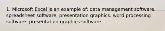 1. Microsoft Excel is an example of: data management software. spreadsheet software. presentation graphics. word processing software. presentation graphics software.