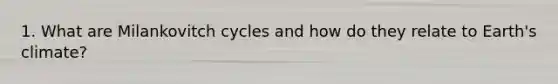 1. What are Milankovitch cycles and how do they relate to Earth's climate?