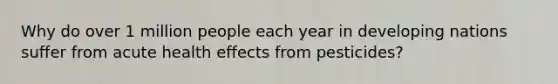 Why do over 1 million people each year in developing nations suffer from acute health effects from pesticides?