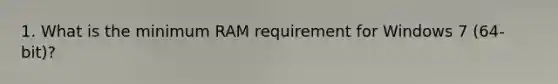 1. What is the minimum RAM requirement for Windows 7 (64-bit)?