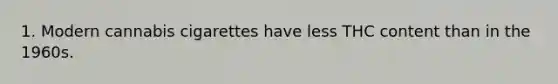 1. Modern cannabis cigarettes have less THC content than in the 1960s.