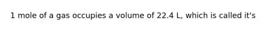 1 mole of a gas occupies a volume of 22.4 L, which is called it's