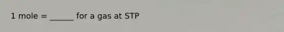 1 mole = ______ for a gas at STP