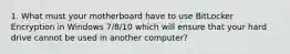 1. What must your motherboard have to use BitLocker Encryption in Windows 7/8/10 which will ensure that your hard drive cannot be used in another computer?