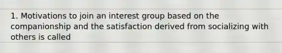 1. Motivations to join an interest group based on the companionship and the satisfaction derived from socializing with others is called