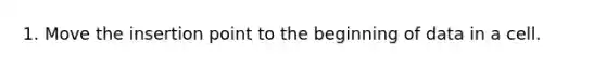 1. Move the insertion point to the beginning of data in a cell.