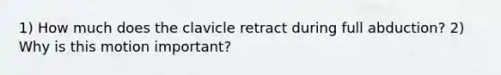 1) How much does the clavicle retract during full abduction? 2) Why is this motion important?