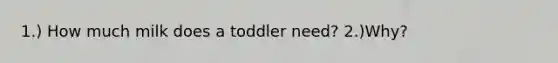 1.) How much milk does a toddler need? 2.)Why?