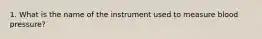 1. What is the name of the instrument used to measure blood pressure?