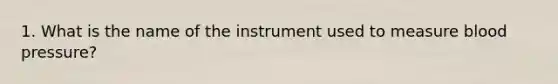 1. What is the name of the instrument used to measure blood pressure?