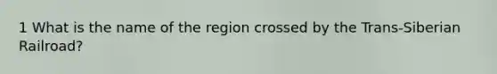 1 What is the name of the region crossed by the Trans-Siberian Railroad?​