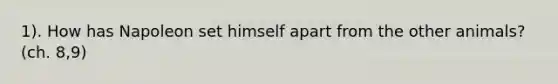 1). How has Napoleon set himself apart from the other animals? (ch. 8,9)