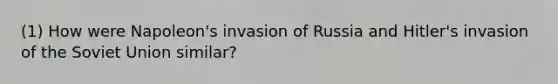 (1) How were Napoleon's invasion of Russia and Hitler's invasion of the Soviet Union similar?