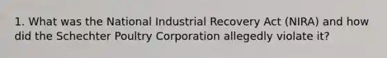 1. What was the National Industrial Recovery Act (NIRA) and how did the Schechter Poultry Corporation allegedly violate it?