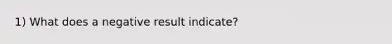 1) What does a negative result indicate?