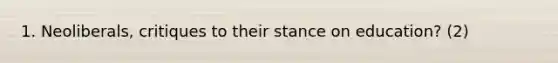 1. Neoliberals, critiques to their stance on education? (2)