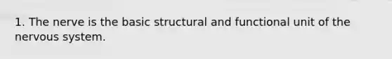 1. The nerve is the basic structural and functional unit of the nervous system.