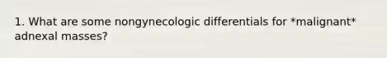 1. What are some nongynecologic differentials for *malignant* adnexal masses?