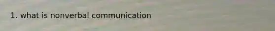 1. what is nonverbal communication