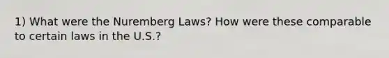 1) What were the Nuremberg Laws? How were these comparable to certain laws in the U.S.?