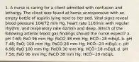 1. A nurse is caring for a client admitted with confusion and lethargy. The client was found at home unresponsive with an empty bottle of aspirin lying next to her bed. Vital signs reveal blood pressure 104/72 mm Hg, heart rate 116/min with regular rhythm, and respiratory rate 42/min and deep. Which of the following arterial blood gas findings should the nurse expect? a. pH 7.68; PaÓ 96 mm Hg; PaCÓ 38 mm Hg; HCǑ−28 mEq/L b. pH 7.48; PaÓ; 100 mm Hg; PaCÓ 28 mm Hg; HCǑ−23 mEq/L c. pH 6.98; PaÓ 100 mm Hg; PaCÓ 30 mm Hg; HCǑ−18 mEq/L d. pH 7.58; PaÓ 96 mm Hg; PaCÓ 38 mm Hg; HCǑ−29 mEq/L