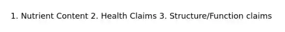 1. Nutrient Content 2. Health Claims 3. Structure/Function claims