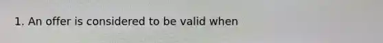 1. An offer is considered to be valid when